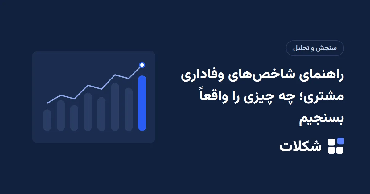 راهنمای شاخص‌های وفاداری مشتری؛ چه چیزی را واقعاً بسنجیم